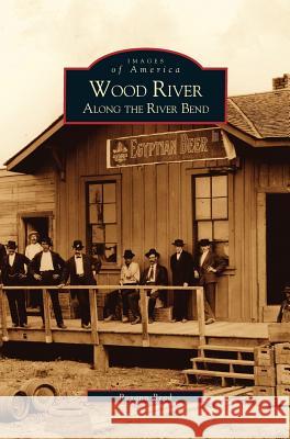 Wood River: Along the River Bend Roxann Read 9781531614799 Arcadia Publishing Library Editions