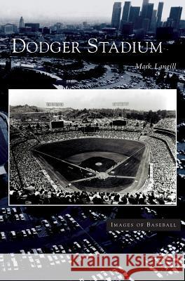 Dodger Stadium Mark Langill 9781531615017 Arcadia Library Editions