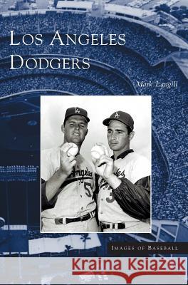 Los Angeles Dodgers Mark Langill 9781531615048 Arcadia Publishing Library Editions
