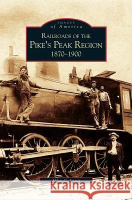 Railroads of the Pike's Peak Region: 1870-1900 Allan Lewis 9781531615147 Arcadia Publishing Library Editions