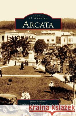 Arcata Jessica Faulkner County Historical Society Humboldt Humboldt County Historical Society 9781531615376 Arcadia Library Editions