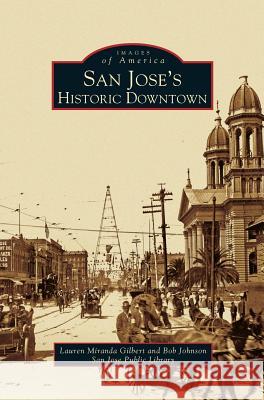 San Jose's Historic Downtown Lauren Miranda Gilbert, Bob Johnson, San Jose Public Library 9781531615536