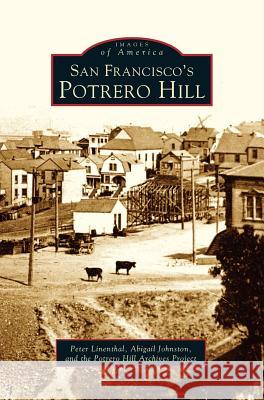 San Francisco's Potrero Hill Peter Linenthal, Abigail Johnston, The Potrero Hill Archives Project 9781531615680