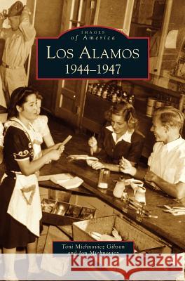 Los Alamos: 1944-1947 Toni Michnovicz Gibson, Jon Michnovicz 9781531615970 Arcadia Publishing Library Editions
