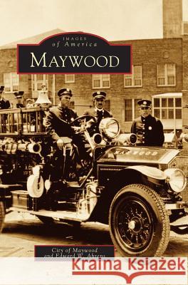 Maywood Edward W Ahrens, Patricia Urbina 9781531616212 Arcadia Publishing Library Editions