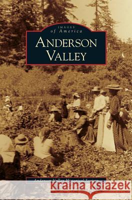 Anderson Valley The Anderson Valley Historical Society 9781531616366 Arcadia Publishing Library Editions