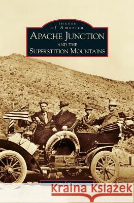 Apache Junction and the Superstition Mountains Jane Eppinga 9781531616540 Arcadia Publishing Library Editions