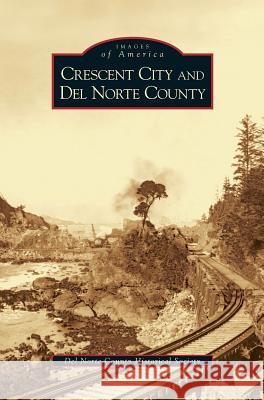 Crescent City and del Norte County del Norte County Historical Society 9781531616854 Arcadia Publishing Library Editions