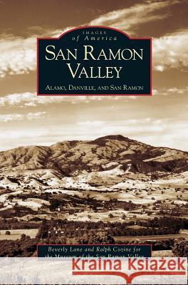 San Ramon Valley: Alamo, Danville, and San Ramon Beverly Lane, Ralph Cozine, The Museum of the San Ramon Valley 9781531616892 Arcadia Publishing Library Editions