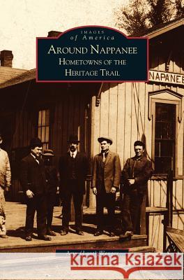 Around Nappanee: Hometowns of the Heritage Trail Amy Wenger 9781531617561 Arcadia Publishing Library Editions