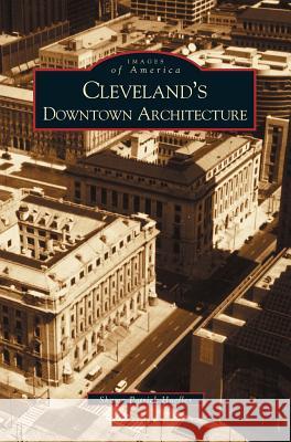 Cleveland's Downtown Architecture Shawn Patrick Hoefler 9781531617929 Arcadia Publishing Library Editions