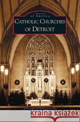 Catholic Churches of Detroit Roman Godzak 9781531618186 Arcadia Publishing Library Editions