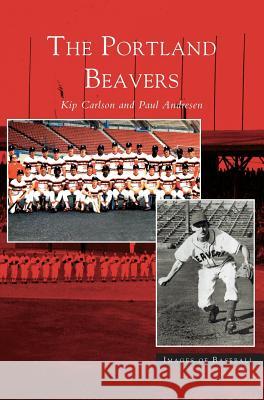 Portland Beavers Kip Carlson, Paul Andersen (New Mexico State U Las Cruces), Paul Andresen 9781531618438 Arcadia Publishing Library Editions