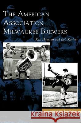American Association Milwaukee Brewers Rex Hamann Bob Koehler 9781531618506 Arcadia Library Editions