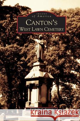 Canton's West Lawn Cemetery Kimberly A Kenney 9781531618766 Arcadia Publishing Library Editions