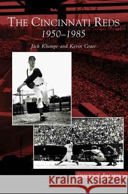 Cincinnati Reds: 1950-1985 Jack Klumpe Kevin Grace 9781531618780 Arcadia Library Editions