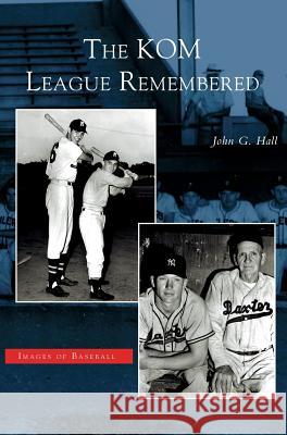 Kom League Remembered John G Hall 9781531619015 Arcadia Publishing Library Editions