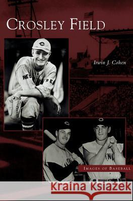 Crosley Field Irwin J Cohen 9781531619374 Arcadia Publishing Library Editions