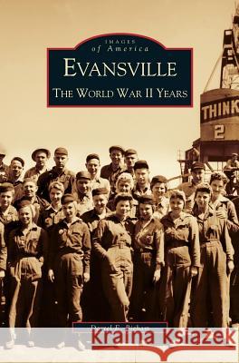 Evansville: The World War II Years Darrel E Bigham 9781531619862 Arcadia Publishing Library Editions