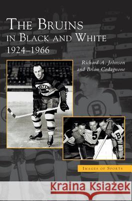 Bruins in Black and White: 1924-1966 Robert A Johnson, Brian Codagnone 9781531620189 Arcadia Publishing Library Editions