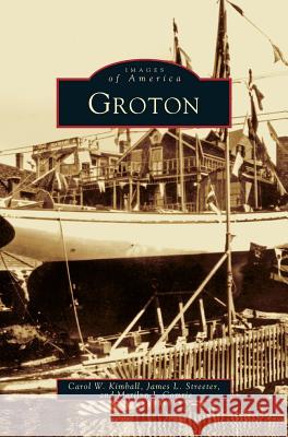 Groton Carol W Kimball, James L Streeter, Marilyn J Comrie 9781531620318 Arcadia Publishing Library Editions