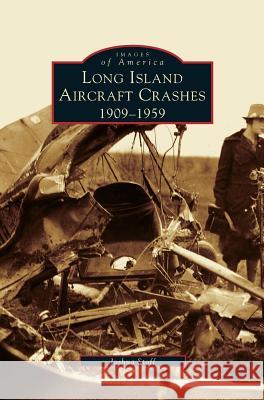 Long Island Aircraft Crashes: 1909-1959 Joshua Stoff 9781531620417 Arcadia Publishing Library Editions