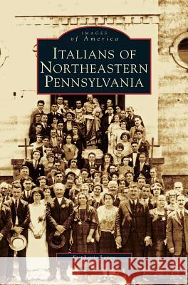 Italians of Northeastern Pennsylvania Stephanie Longo 9781531621322 Arcadia Publishing Library Editions