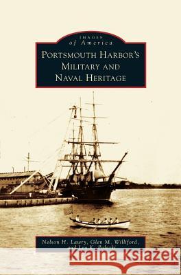 Portsmouth Harbor's Military and Naval Heritage Nelson H Lawry, Glen M Wiliford, Dlen M Wiliford 9781531621391 Arcadia Publishing Library Editions