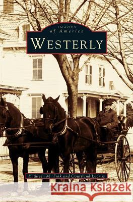Westerly Kathy Fink, Kathleen M Fink, Courtland Loomis 9781531621711 Arcadia Publishing Library Editions