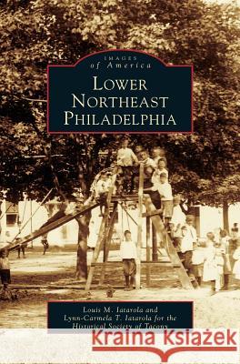 Lower Northeast Philadelphia Louis M. Latarola Lynn-Carmela T. Latarola The Historical Society of Tacony 9781531622152