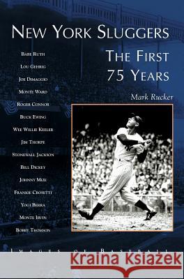 New York Sluggers: The First 75 Years Mark Rucker 9781531622374