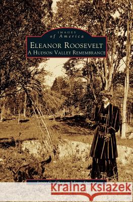 Eleanor Roosevelt: A Hudson Valley Remembrance Joyce C Ghee, Joan Spence 9781531622725