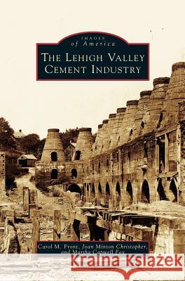 Lehigh Valley Cement Industry Carol M Front, Joan Minton Christopher, Martha Capwell Fox 9781531622909 Arcadia Publishing Library Editions