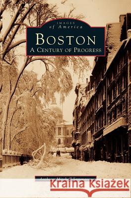 Boston: A Century of Progress Anthony Mitchell Sammarco 9781531623043 Arcadia Publishing Library Editions