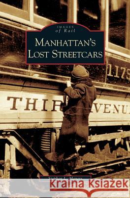 Manhattan's Lost Streetcars Stephen L Meyers 9781531623081