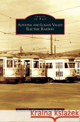 Altoona and Logan Valley Electric Railway Leonard E Alwine, David W Seidel 9781531623197 Arcadia Publishing Library Editions