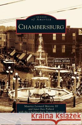 Chambersburg Maurice Leonard III Marotte Janet Kay Pollard Chambersburg Heritage Center 9781531623241