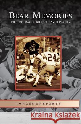 Bear Memories: The Chicago-Green Bay Rivalry Beth Gorr 9781531623821 Arcadia Library Editions
