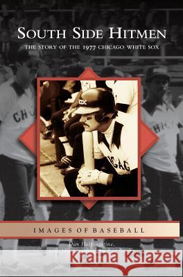 South Side Hitmen: The Story of the 1977 Chicago White Sox Daniel Helpingstine, Leo Bajby, Gerry Bilek 9781531623845 Arcadia Publishing Library Editions