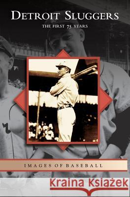 Detroit Sluggers: The First 75 Years Mark Rucker 9781531623852