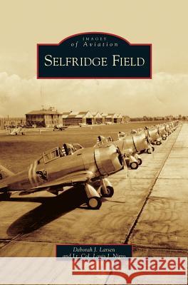 Selfridge Field Deborah J Larsen, Louis J Nigro 9781531624132 Arcadia Publishing Library Editions