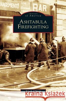 Ashtabula Firefighting Eric Allen Johnson 9781531624279