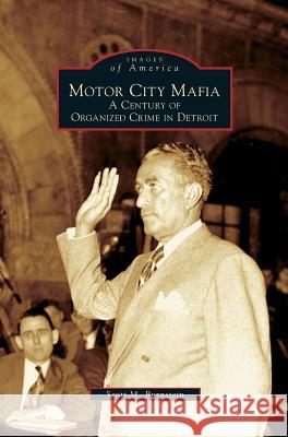 Motor City Mafia: A Century of Organized Crime in Detroit Scott M. Burnstein 9781531624545