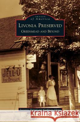 Livonia Preserved: Greenmead and Beyond Suzanne Daniel, Kathleen Glynn 9781531624774