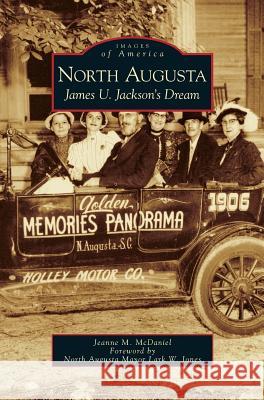 North Augusta: James U. Jackson's Dream Jeanne M McDaniel, Lark W Jones 9781531625221 Arcadia Publishing Library Editions