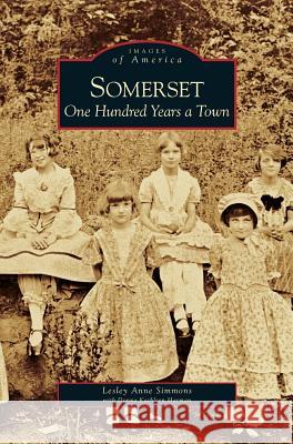 Somerset: One Hundred Years a Town Lesley Anne Simmons Donna Kathleen Harman 9781531625290