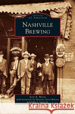 Nashville Brewing Scott R Mertie, Patricia Gerst Benson, John J Gerst, Sr 9781531626471 Arcadia Publishing Library Editions