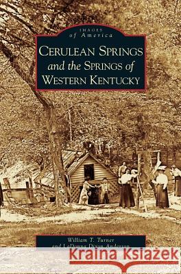 Cerulean Springs and the Springs of Western Kentucky William T Turner, Ladonna Dixon Anderson 9781531626617 Arcadia Publishing Library Editions