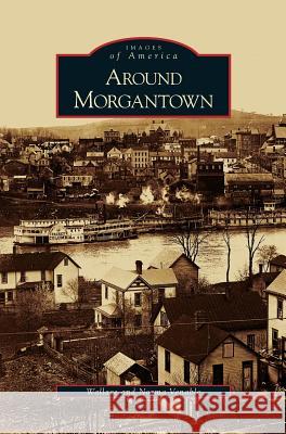 Around Morgantown Norma Venable, Wallace Venable 9781531626808 Arcadia Publishing Library Editions