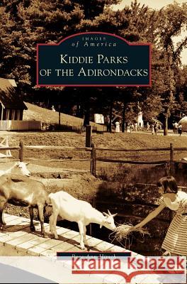 Kiddie Parks of the Adirondacks Rose Ann Hirsch 9781531627362 Arcadia Publishing Library Editions